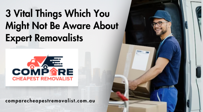 3 Vital Things Which You Might Not Be Aware About Expert Removalists