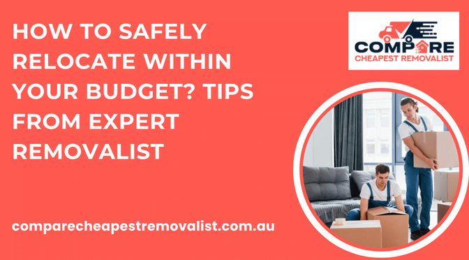 How To Safely Relocate Within Your Budget? Tips From Expert Removalist